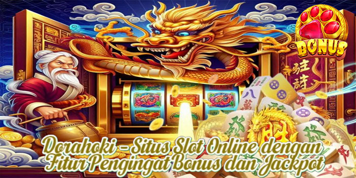 Dorahoki – Situs Slot Online dengan Fitur Pengingat Bonus dan Jackpot