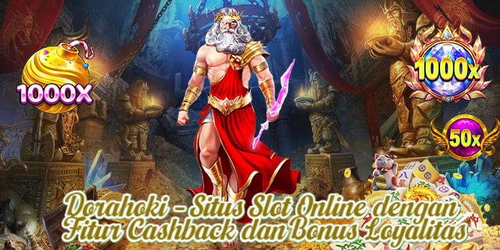 Dorahoki – Situs Slot Online dengan Fitur Cashback dan Bonus Loyalitas