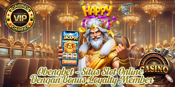 Obengbet – Situs Slot Online Dengan Bonus Loyalty Member